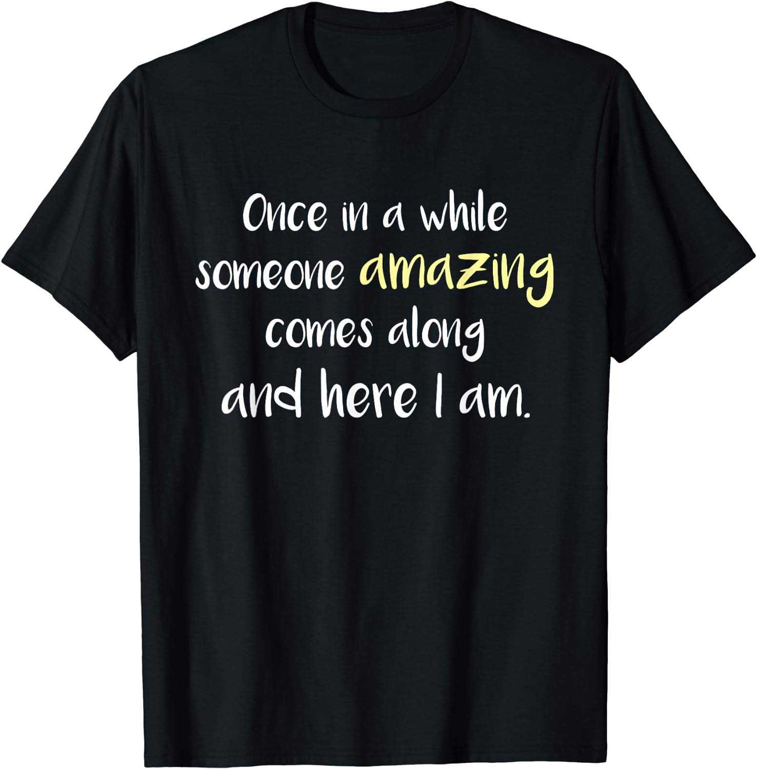 Once In A While Someone Amazing Comes Along Here I Am Funny T-Shirt ...