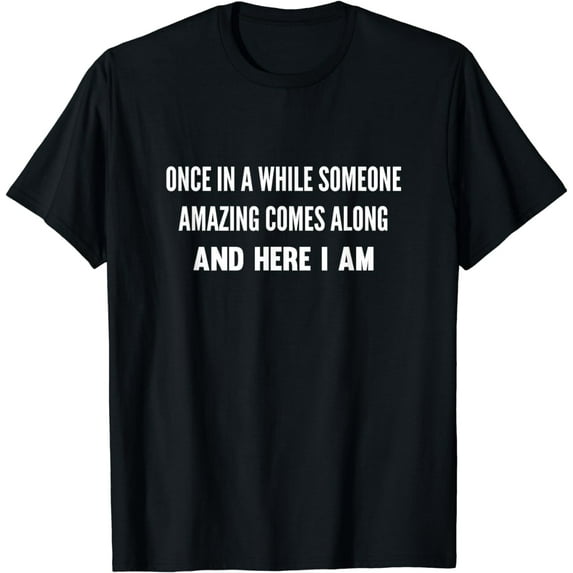 Once In A While Someone Amazing Comes Along Here I Am T-Shirt
