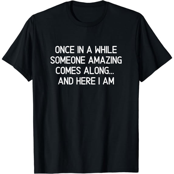 Once In A While Someone Amazing, Funny, Jokes, Sarcastic T-Shirt