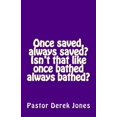 thumbnail image 1 of Once saved, always saved? Isn't that like once bathed always bathed?, (Paperback), 1 of 1
