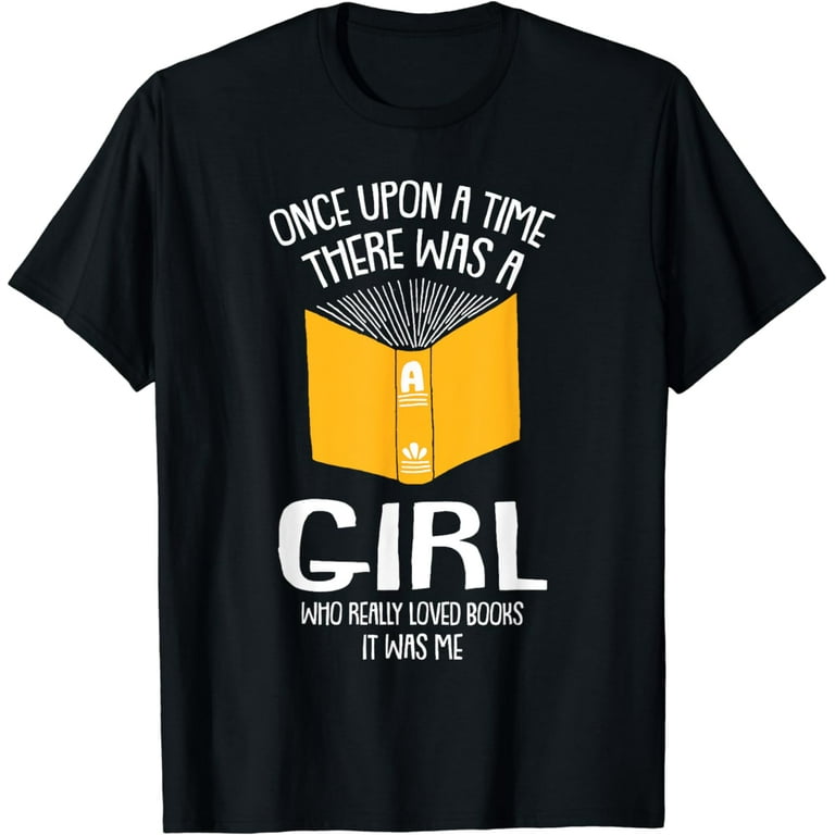 Once Upon A Time There Was A Girl Who Loved Books Shirt Once Upon A Time There Was A Girl Who Loved Books Shirt