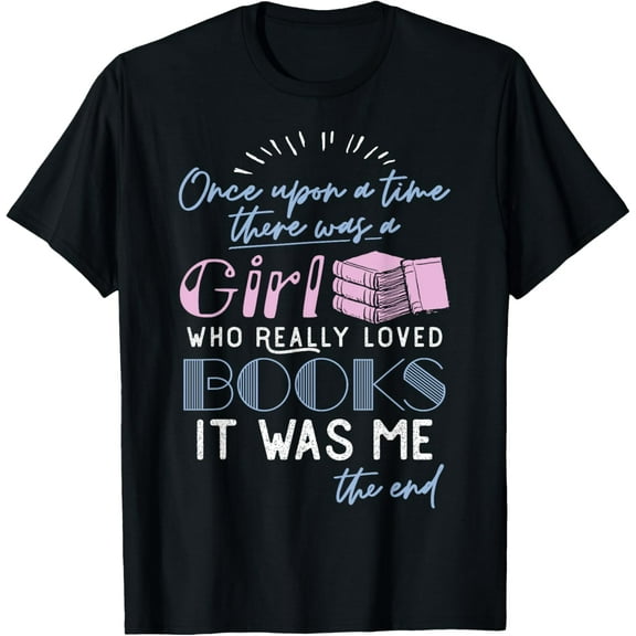 Once Upon A Time There Was A Girl Who Loved Books Shirt T-Shirt