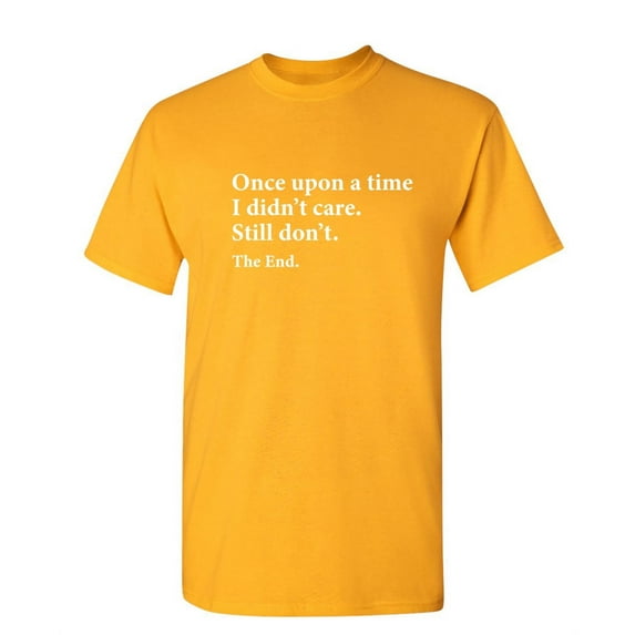 Once Upon A time I Didn't Care Still Don't The End Sarcastic Funny Saying Graphic T Shirt Adult Humor Fit Well Tee Christmas Apparel Gift Birthday Anniversary Novelty Premium Tshirt