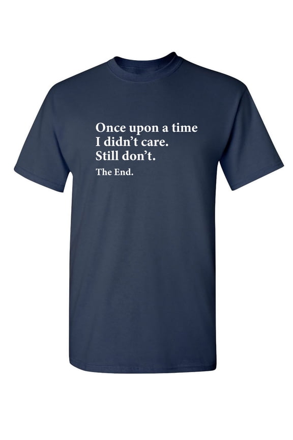 Once Upon A time I Didn't Care Still Don't The End Sarcastic Funny Saying Graphic T Shirt Adult Humor Fit Well Tee Christmas Apparel Gift Birthday Anniversary Novelty Premium Tshirt