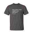 thumbnail image 1 of Once Upon A time I Didn't Care Still Don't The End Sarcastic Funny Saying Graphic T Shirt Adult Humor Fit Well Tee Christmas Apparel Gift Birthday Anniversary Novelty Premium Tshirt, 1 of 5