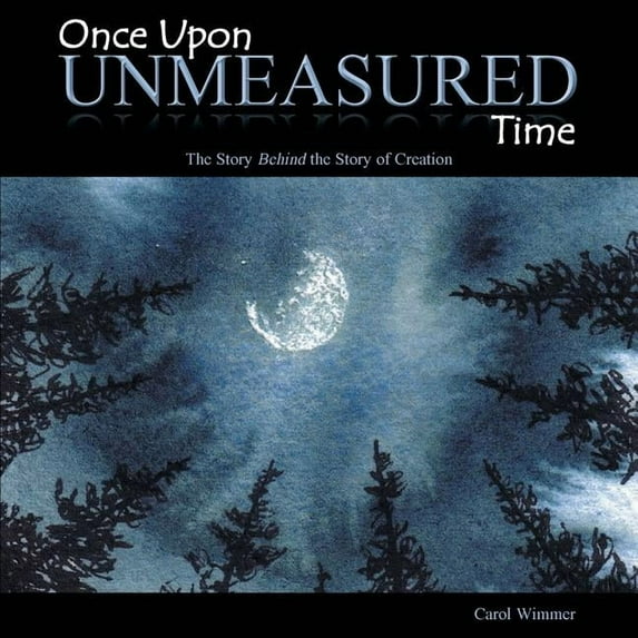 Once Upon Unmeasured Time: The Story Behind the Story of Creation, (Paperback)