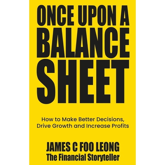 Once Upon a Balance Sheet: How to Make Better Decisions, Drive Growth and Increase Profits, (Paperback)