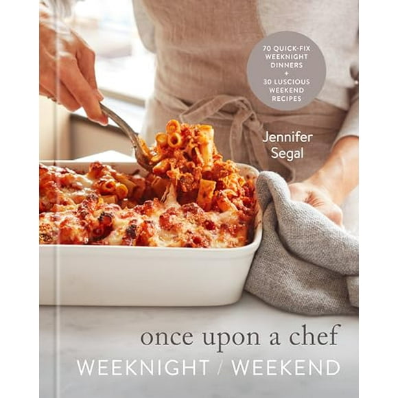 Once Upon a Chef: Weeknight/Weekend : 70 Quick-Fix Weeknight Dinners + 30 Luscious Weekend Recipes: A Cookbook (Hardcover)