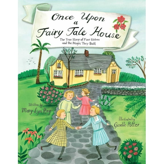 Once Upon a Fairy Tale House: The True Story of Four Sisters and the Magic They Built, (Hardcover)
