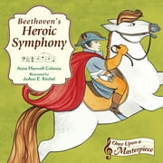 Once Upon a Masterpiece: Beethoven's Heroic Symphony (Series #4) (Hardcover)
