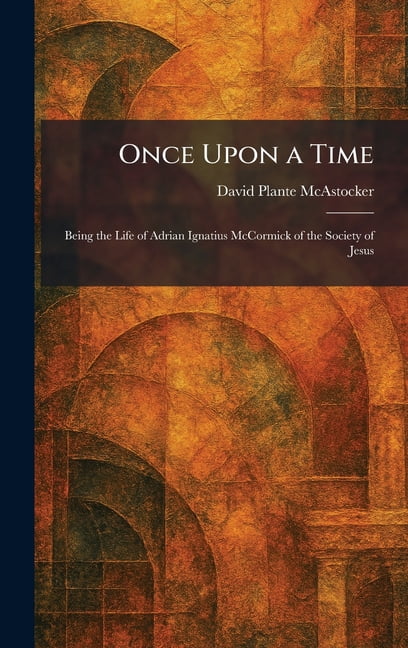 Once Upon a Time: Being the Life of Adrian Ignatius McCormick of the Society of Jesus, (Hardcover)