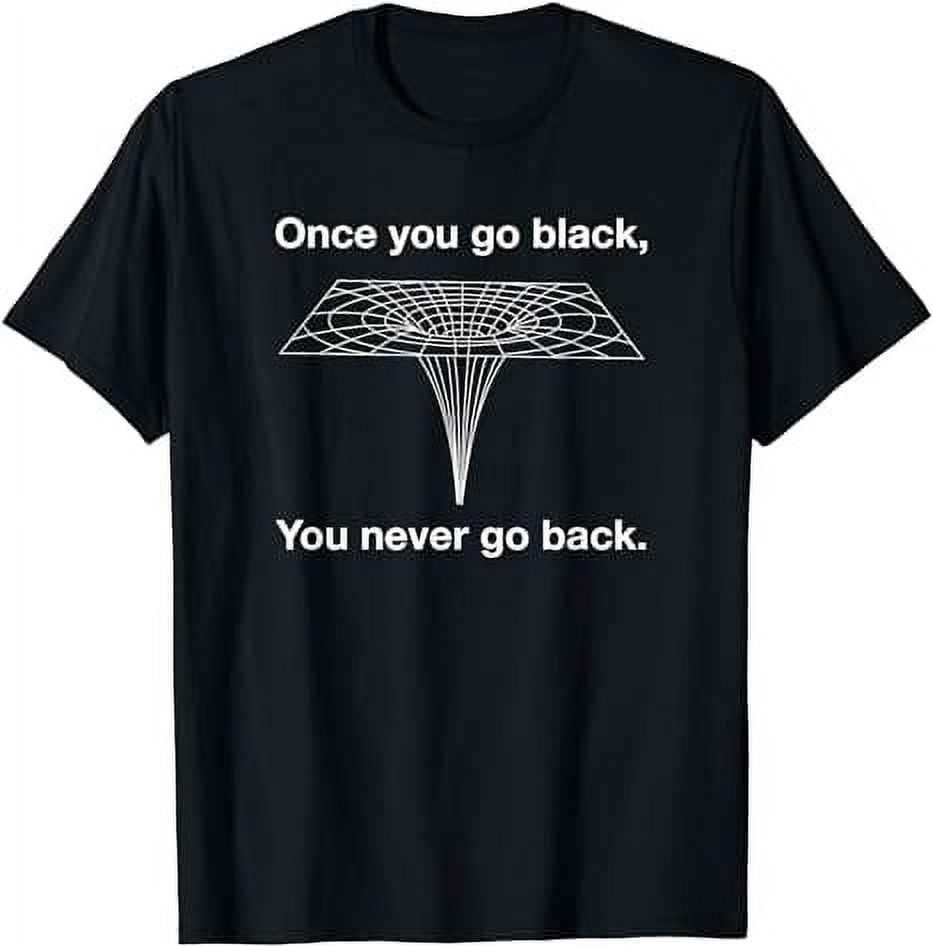 Once you go black you never go back funny physics shirt walmart