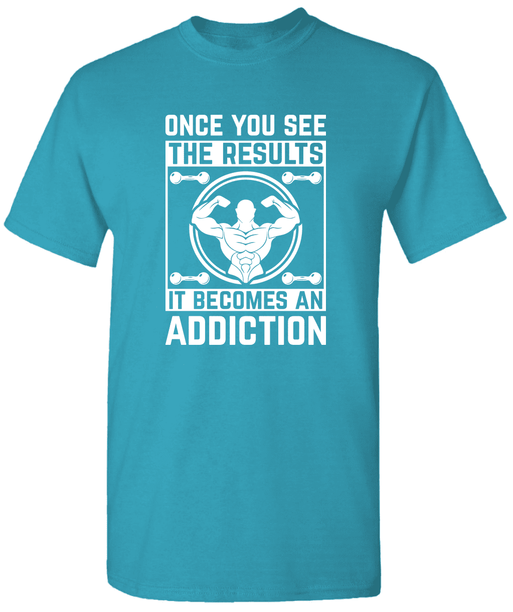 Once You See The Results It An Addiction Gym Shirt Gym TShirt