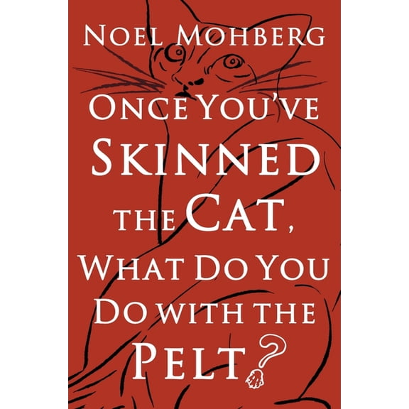 Once You've Skinned the Cat, What Do You Do with the Pelt? (Paperback)
