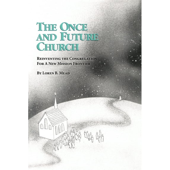 Once and Future Church Series: The Once and Future Church : Reinventing the Congregation for a New Mission Frontier (Paperback)