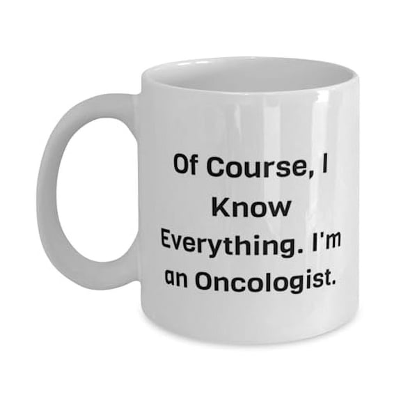 Oncologist Gifts For Coworkers, Of Course, I Know Everything. I'm an, Sarcastic Oncologist 15oz Mug, Cup From Friends, Gifts for oncologists, Oncologist gift ideas, Unique gifts for oncologists,