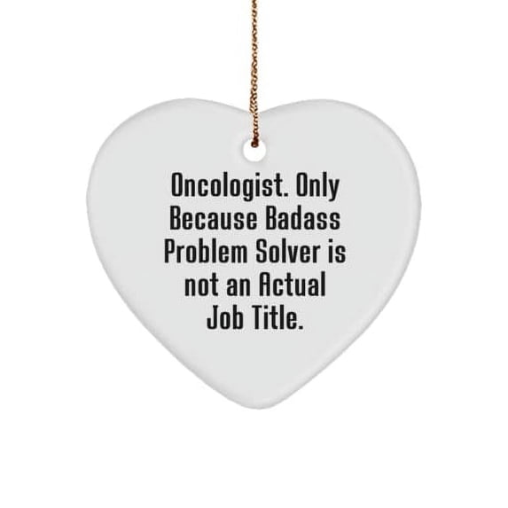 Oncologist. Only Because Badass Problem Solver is not an Actual Job Title. Oncologist Heart Ornament, Fun Oncologist , for Colleagues