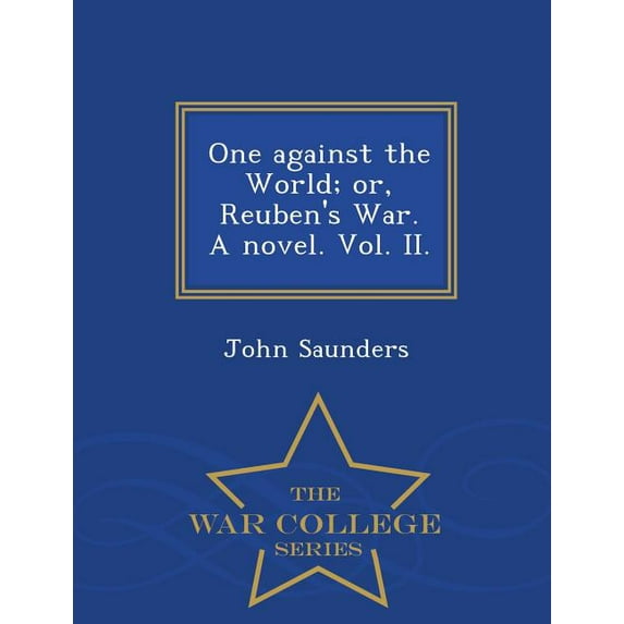 One Against the World; Or, Reuben's War. a Novel. Vol. II. - War College Series, (Paperback)
