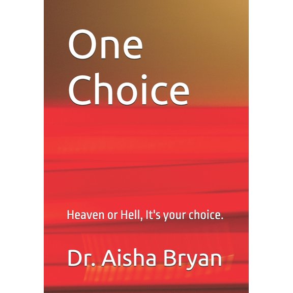 One Choice.: Heaven or Hell, it's your choice., (Paperback)
