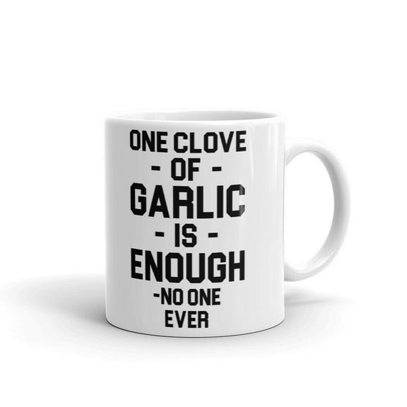 One Clove Of Garlic Is Enough No One Ever Fun Coffee Tea Ceramic Cup Office Work Mug 11 Oz