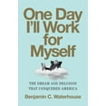thumbnail image 1 of One Day I'll Work for Myself: The Dream and Delusion That Conquered America, (Hardcover), 1 of 1