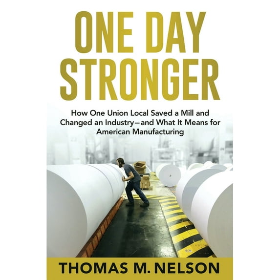 One Day Stronger: How One Union Local Saved a Mill and Changed an Industry--and What It Means for American Manufacturing, (Paperback)