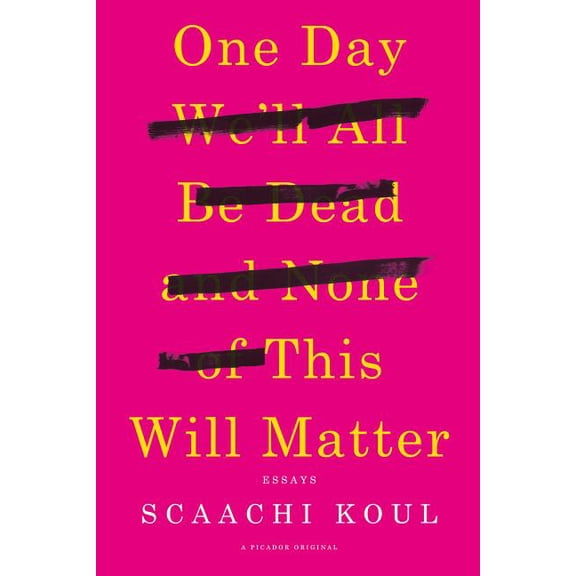 One Day We'll All Be Dead and None of This Will Matter : Essays (Paperback)