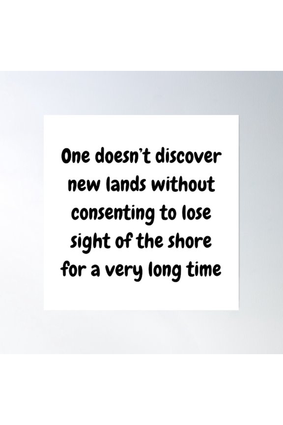 One Doesn’T Discover New Lands Without Consenting To Lose Sight Of The Shore For A Very Long Time Poster Wall Art, Modern Wall Decor, 16x16 UNFRAMED