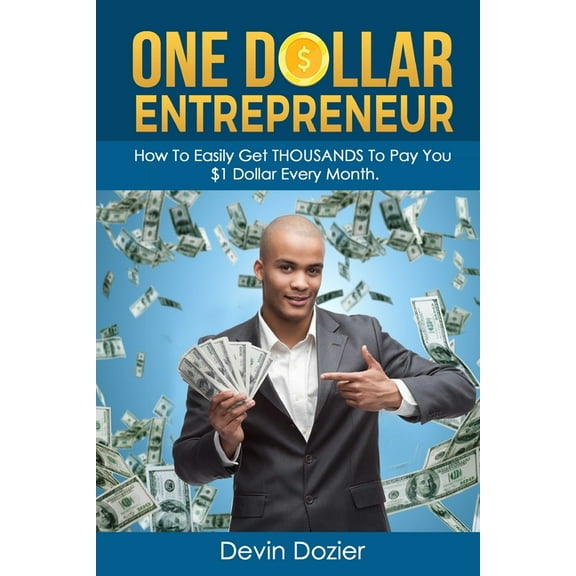 One Dollar Entrepreneur: How To Easily Get THOUSANDS To Pay You $1 Dollar Every Month (Paperback)