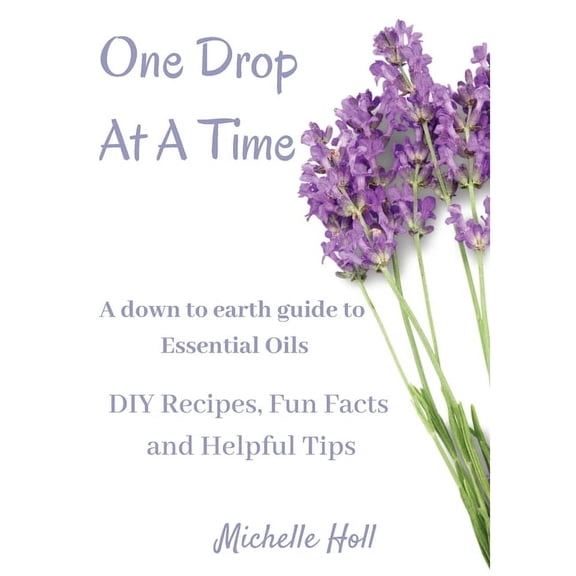 One Drop At A Time: A Down To Earth Guide To Essential Oils, (Paperback)