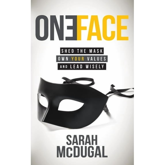 One Face: Shed the Mask, Own Your Values, and Lead Wisely, (Paperback)
