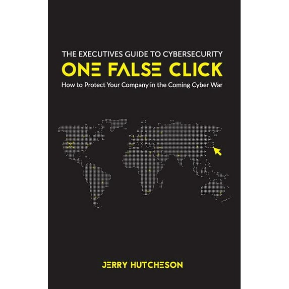One False Click: How to Protect Your Company in the Coming Cyber War
