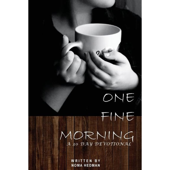 One Fine Morning: A 30 Day Devotional  Paperback  Noma Hedman