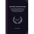 thumbnail image 1 of One God in One Person Only: And Jesus Christ a Being Distinct From God, Dependent Upon Him for His Existence, and His Various Powers; Maintained and Defended (Paperback), 1 of 2