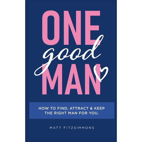 One Good Man - Printed: Find Attract & Keep the Right Man for You, (Paperback)