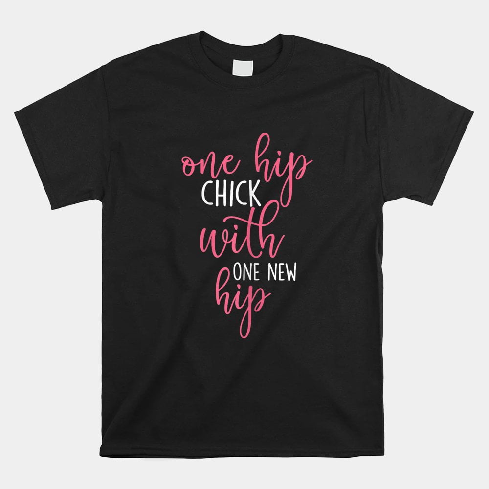 One Hip Chick With One New Hip Hip Replacement Recovery Shirt