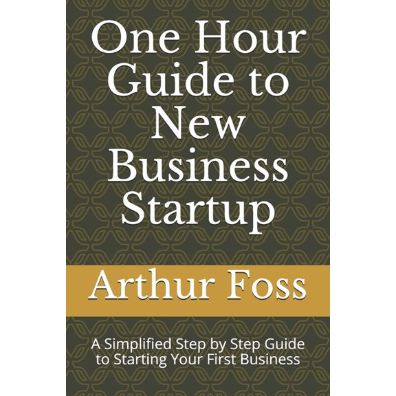 One Hour Guide to New Business Startup: A Simplified Guide to Starting Your First Business, (Paperback)