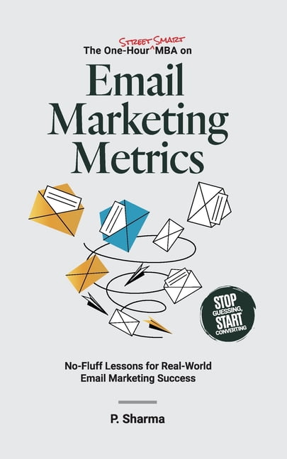 The One-Hour Street Smart MBA The One-Hour Street Smart MBA on Email Marketing Metrics: No-Fluff Lessons for Real-World Email Marketing Success, Book 1, (Paperback)