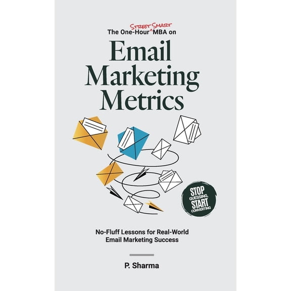 The One-Hour Street Smart MBA The One-Hour Street Smart MBA on Email Marketing Metrics: No-Fluff Lessons for Real-World Email Marketing Success, Book 1, (Paperback)
