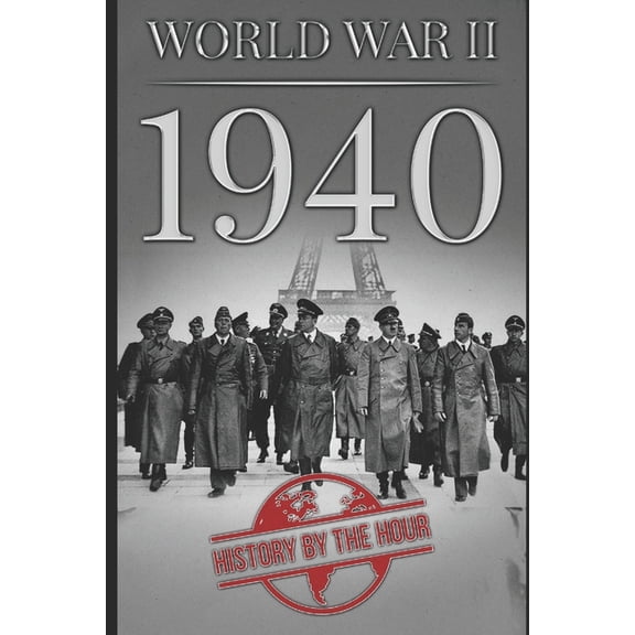 World War II: 1940 One Hour WW II History Books Paperback 1701181916 9781701181915 History by the Hour