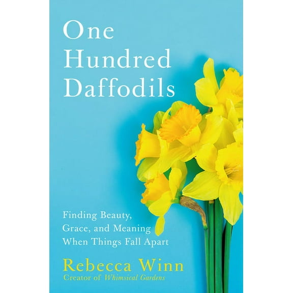 One Hundred Daffodils: Finding Beauty, Grace, and Meaning When Things Fall Apart, (Hardcover)