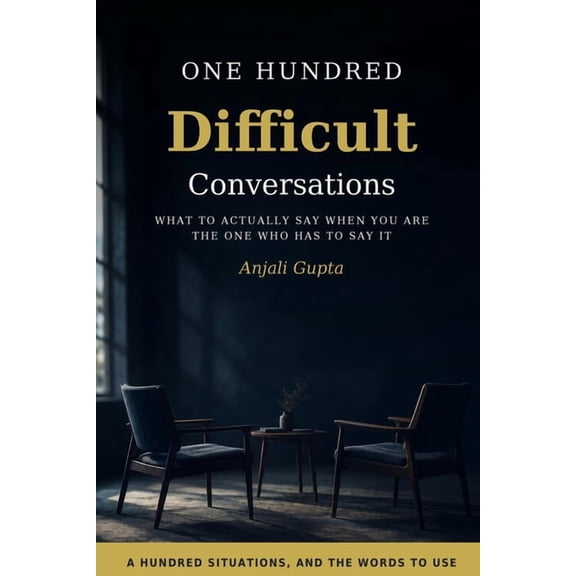 One Hundred Difficult Conversations: What to Actually Say When You Are the One Who Has to Say It, (Paperback)