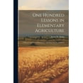 thumbnail image 1 of One Hundred Lessons in Elementary Agriculture; a Manual and Text of Elementary Agriculture for Rural School (Paperback), 1 of 1