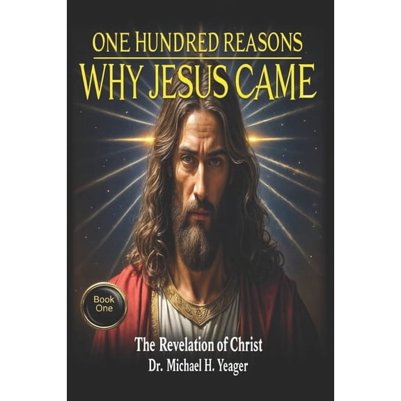 One Hundred Reasons Why Jesus Came One Hundred Reasons Why Jesus Came: The Revelation of Christ - Book One, Book 1, (Paperback)