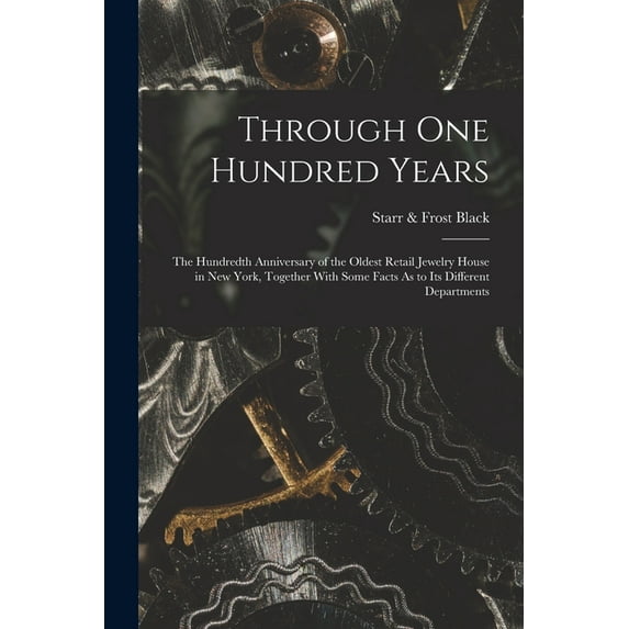 Through One Hundred Years: The Hundredth Anniversary of the Oldest Retail Jewelry House in New York, Together With Some , (Paperback)
