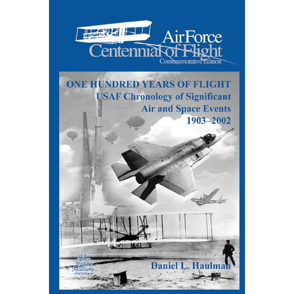 One Hundred Yearsof Flight: USAF Chronology of Significant Air and Space Events1903-2002: Air Force Cennial of Flight Commemorative Edition