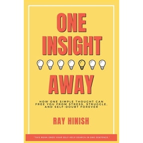 One Insight Away: How One Insight Can Free You from Stress, Struggle, and Self-Doubt Forever - The Last Self-Help Book Y, (Paperback)