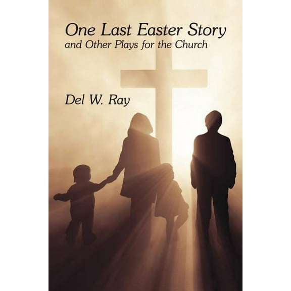 One Last Easter Story and Other Plays for the Church (Paperback) by Del W Ray