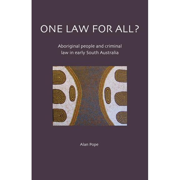 One Law for All? : Aboriginal People and Criminal Law in Early South Australia