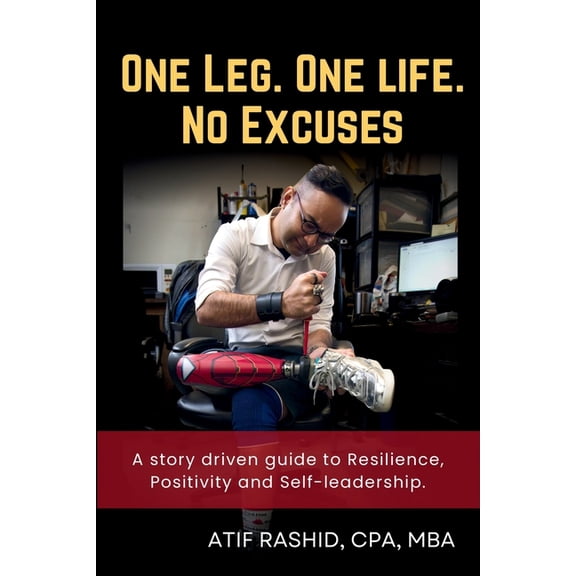 One Leg. One Life. No Excuses: A story driven guide to Resilience, Positivity and Self-leadership., (Paperback)